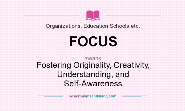What does FOCUS mean? It stands for Fostering Originality, Creativity, Understanding, and Self-Awareness