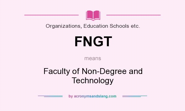What does FNGT mean? It stands for Faculty of Non-Degree and Technology