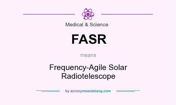 What does FASR mean? It stands for Frequency-Agile Solar Radiotelescope