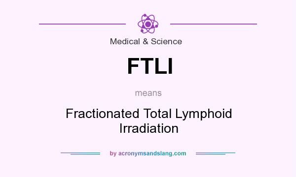 What does FTLI mean? It stands for Fractionated Total Lymphoid Irradiation