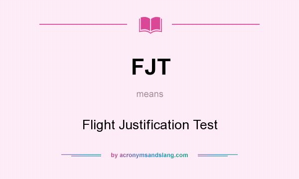 What does FJT mean? It stands for Flight Justification Test
