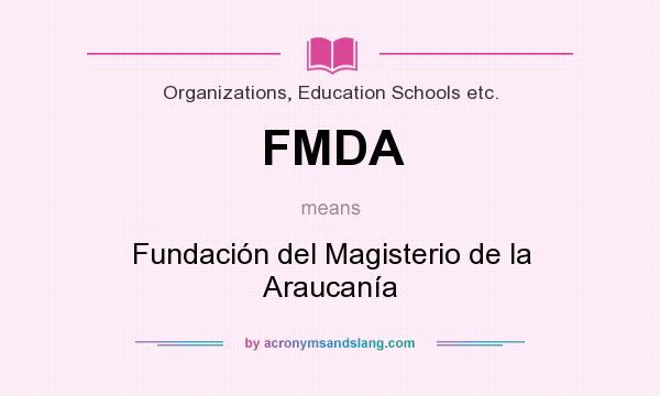 What does FMDA mean? It stands for Fundación del Magisterio de la Araucanía