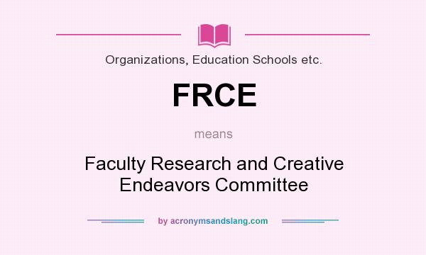 What does FRCE mean? It stands for Faculty Research and Creative Endeavors Committee