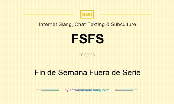 What does FSFS mean? It stands for Fin de Semana Fuera de Serie
