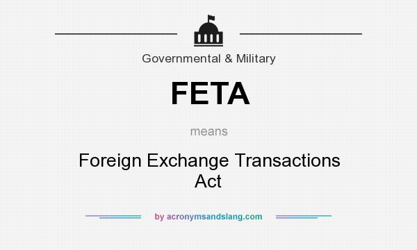 What does FETA mean? It stands for Foreign Exchange Transactions Act