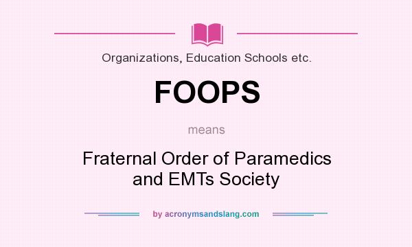 What does FOOPS mean? It stands for Fraternal Order of Paramedics and EMTs Society