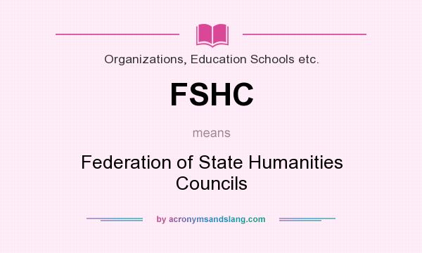What does FSHC mean? It stands for Federation of State Humanities Councils