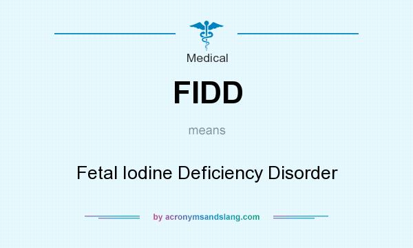 What does FIDD mean? It stands for Fetal Iodine Deficiency Disorder