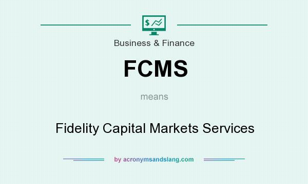 What does FCMS mean? It stands for Fidelity Capital Markets Services