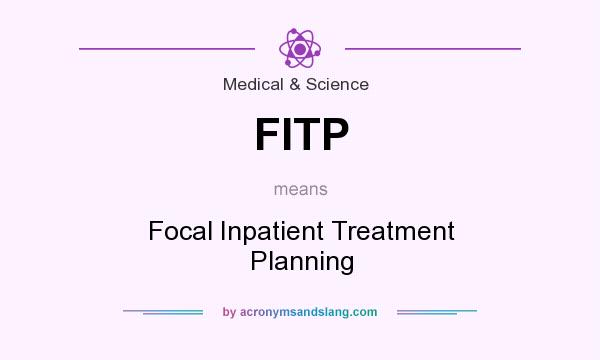 What does FITP mean? It stands for Focal Inpatient Treatment Planning