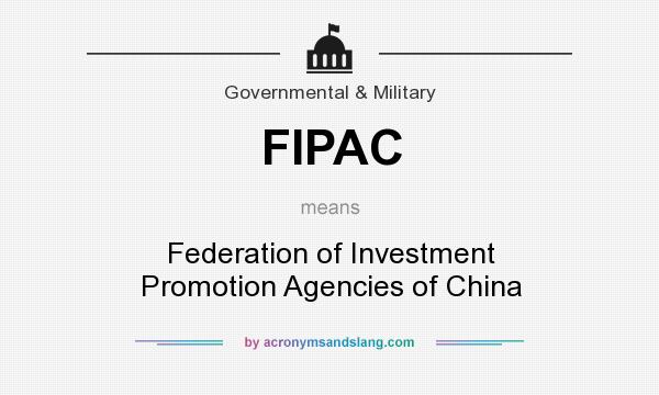What does FIPAC mean? It stands for Federation of Investment Promotion Agencies of China