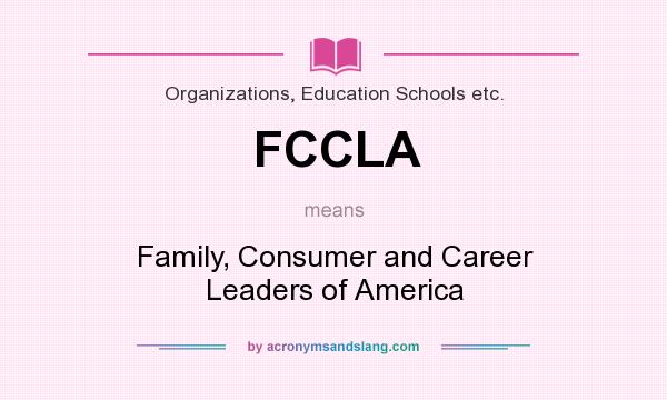 What does FCCLA mean? It stands for Family, Consumer and Career Leaders of America