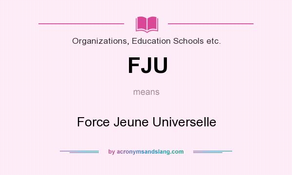 What does FJU mean? It stands for Force Jeune Universelle