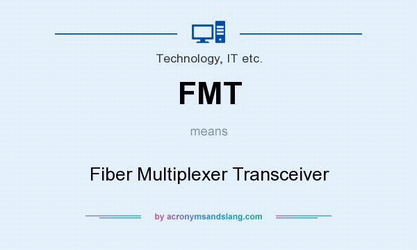 What does FMT mean? It stands for Fiber Multiplexer Transceiver