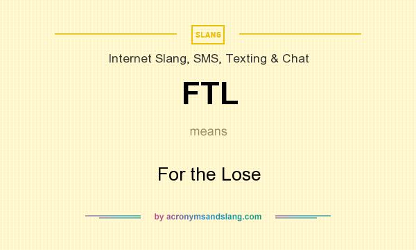 What does FTL mean? It stands for For the Lose