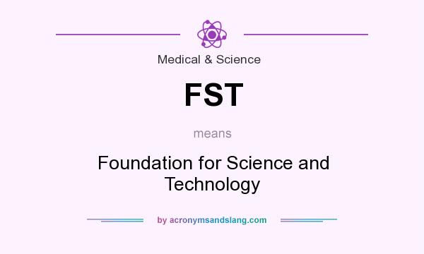 What does FST mean? It stands for Foundation for Science and Technology