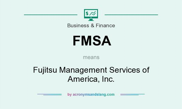 What does FMSA mean? It stands for Fujitsu Management Services of America, Inc.