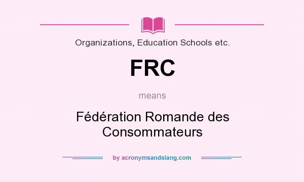 What does FRC mean? It stands for Fédération Romande des Consommateurs