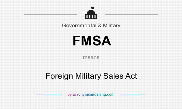 What does FMSA mean? It stands for Foreign Military Sales Act