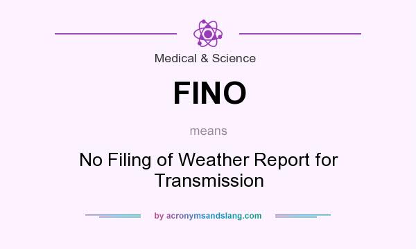 What does FINO mean? It stands for No Filing of Weather Report for Transmission