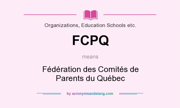 What does FCPQ mean? It stands for Fédération des Comités de Parents du Québec