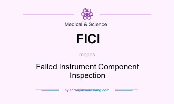 What does FICI mean? It stands for Failed Instrument Component Inspection