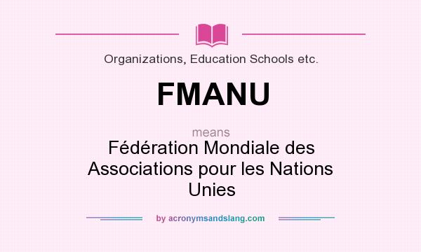 What does FMANU mean? It stands for Fédération Mondiale des Associations pour les Nations Unies