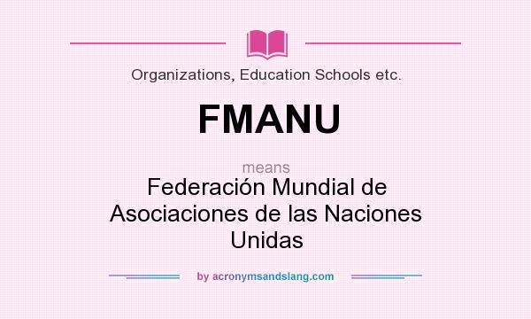 What does FMANU mean? It stands for Federación Mundial de Asociaciones de las Naciones Unidas