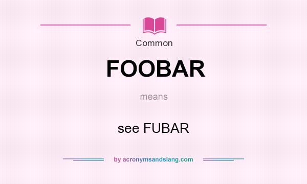 What does FOOBAR mean? It stands for see FUBAR
