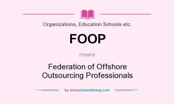 What does FOOP mean? It stands for Federation of Offshore Outsourcing Professionals