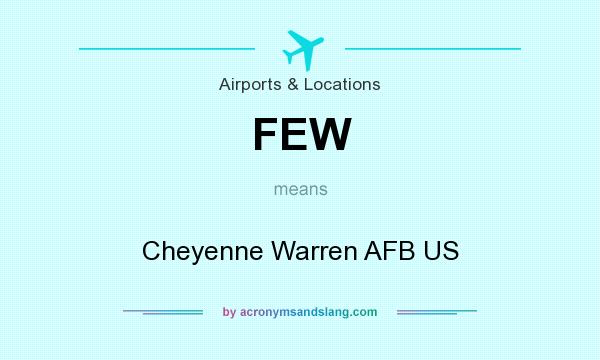 What does FEW mean? It stands for Cheyenne Warren AFB US