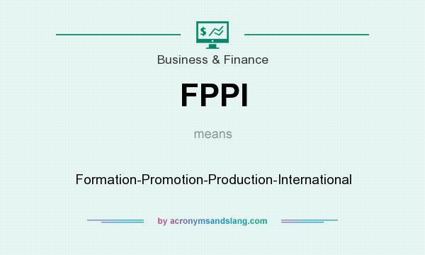 What does FPPI mean? It stands for Formation-Promotion-Production-International