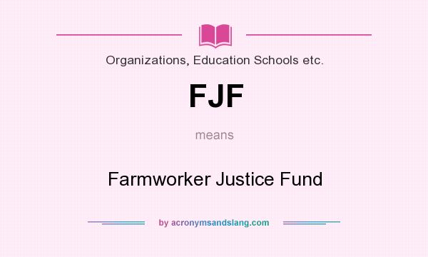 What does FJF mean? It stands for Farmworker Justice Fund