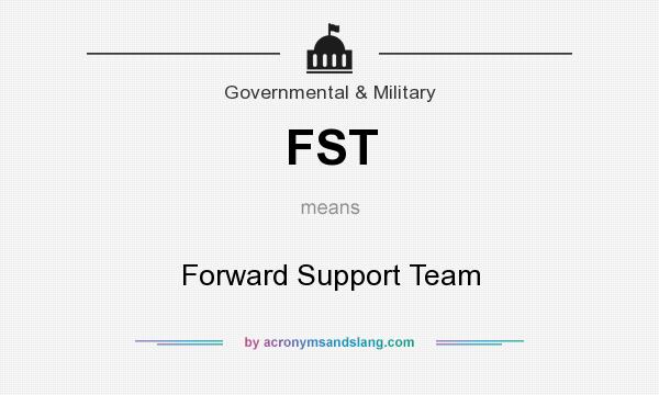 What does FST mean? It stands for Forward Support Team