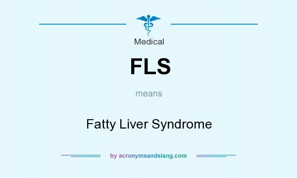 What does FLS mean? It stands for Fatty Liver Syndrome