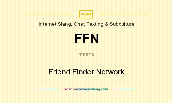 What does FFN mean? It stands for Friend Finder Network