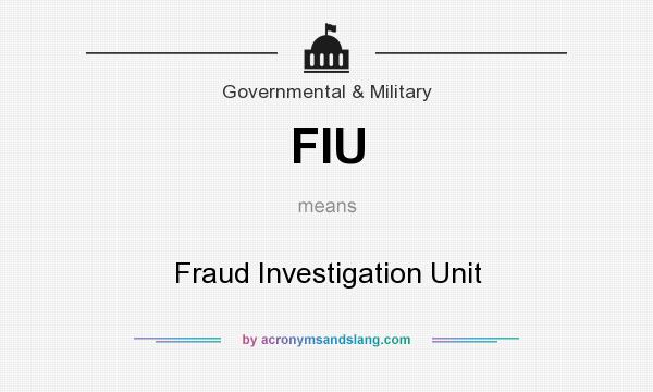 What does FIU mean? It stands for Fraud Investigation Unit