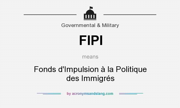 What does FIPI mean? It stands for Fonds d`Impulsion à la Politique des Immigrés