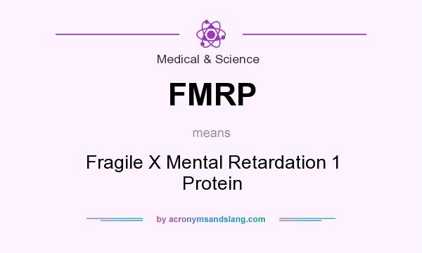 What does FMRP mean? It stands for Fragile X Mental Retardation 1 Protein