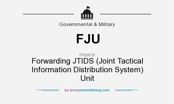 What does FJU mean? It stands for Forwarding JTIDS (Joint Tactical Information Distribution System) Unit