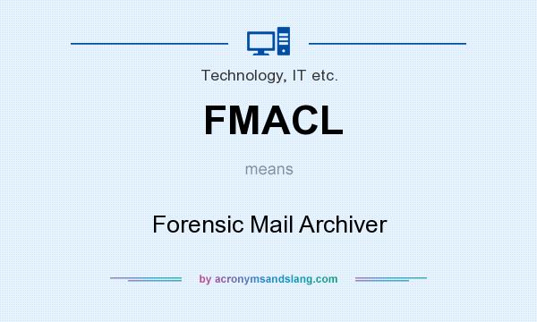 What does FMACL mean? It stands for Forensic Mail Archiver