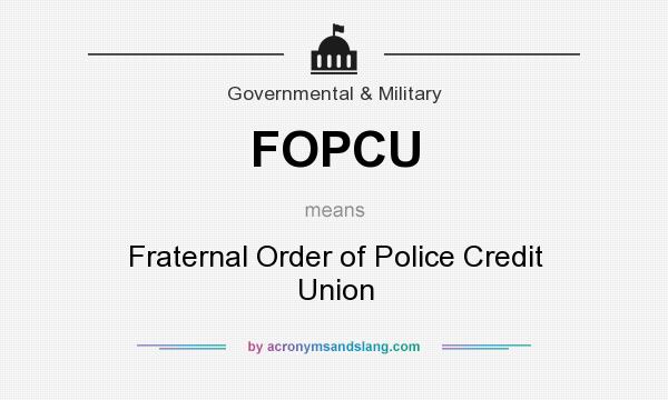 What does FOPCU mean? It stands for Fraternal Order of Police Credit Union
