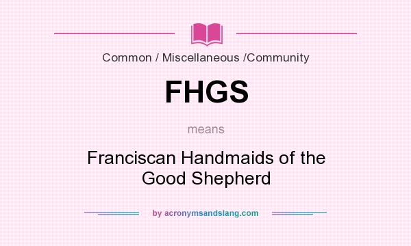 What does FHGS mean? It stands for Franciscan Handmaids of the Good Shepherd