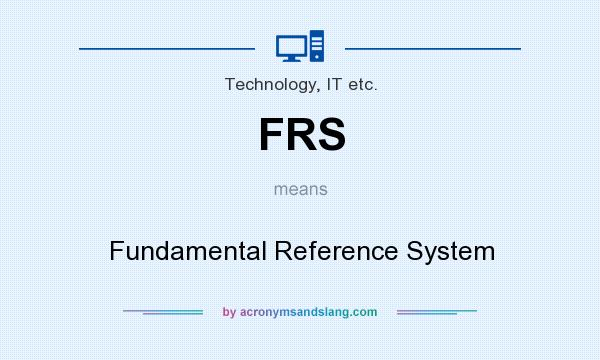 What does FRS mean? It stands for Fundamental Reference System