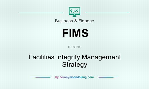 What does FIMS mean? It stands for Facilities Integrity Management Strategy