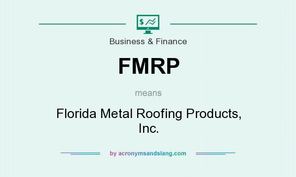What does FMRP mean? It stands for Florida Metal Roofing Products, Inc.