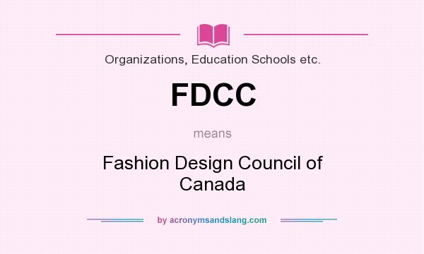 What does FDCC mean? It stands for Fashion Design Council of Canada