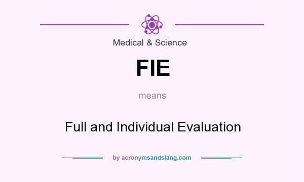 What does FIE mean? It stands for Full and Individual Evaluation