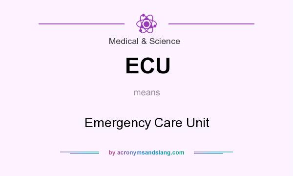What does ECU mean? It stands for Emergency Care Unit