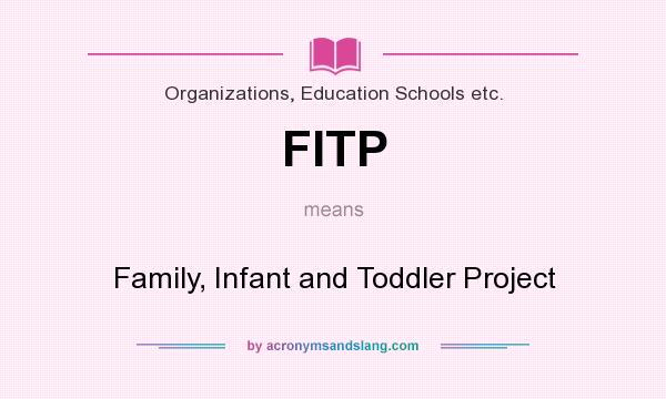 What does FITP mean? It stands for Family, Infant and Toddler Project